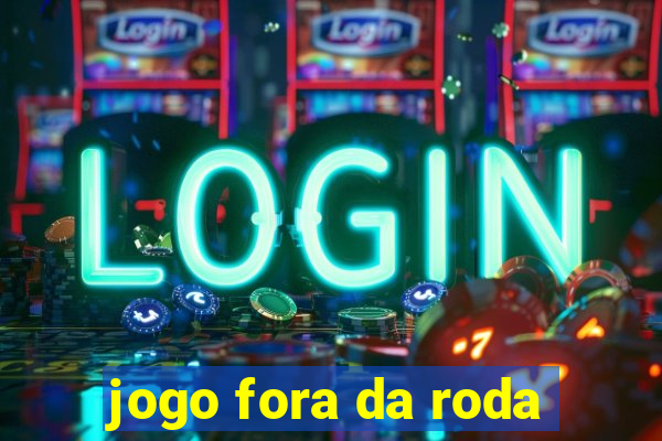 jogo fora da roda